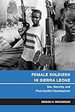  Female Soldiers in Sierra Leone: Sex, Security, and Post-Conflict Development (Gender and Political Violence, 3) (English Edition)
