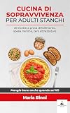 Cucina di sopravvivenza per adulti stanchi: 20 ricette a prova di fallimento. Spesa minima. Zero attrezzature