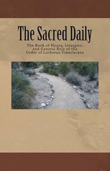 Paperback The Sacred Daily: The Book of Hours, Liturgies, and General Rule of the Order of Lutheran Franciscans Book
