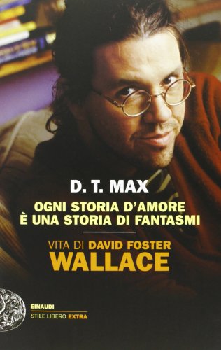 Ogni storia d'amore è una storia di fantasmi. Vita di David Foster Wallace