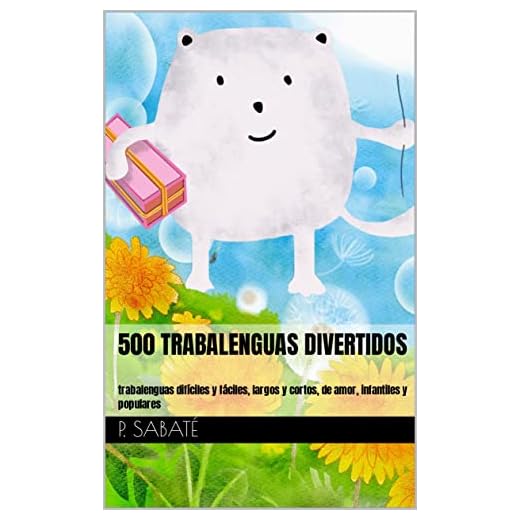 500 Trabalenguas divertidos: trabalenguas difíciles y fáciles, largos y cortos, de amor, infantiles y populares