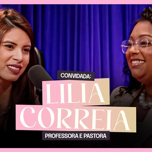 Page de couverture de ESSE EPIS&Oacute;DIO &Eacute; SOBRE O PODER DA ORA&Ccedil;&Atilde;O | Lilia Correia Ou&ccedil;a Ela Podcast #58