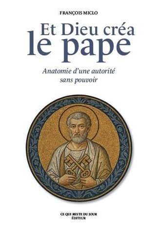 Et Dieu créa le pape: Anatomie d'une autorité sans pouvoir