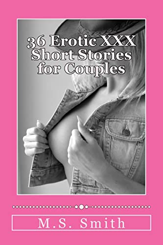 36 Erotic XXX Short Stories for Couples: Over 185,000 words of hot and steamy erotica as only M.S. Smith can write! Enjoy this all new collection of ... (The Smith Couple Writes Erotica) (Volume 18)