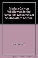 Madera Canyon Wildflowers in the Santa Rita Mountains of Southeastern Arizona 1605308935 Book Cover