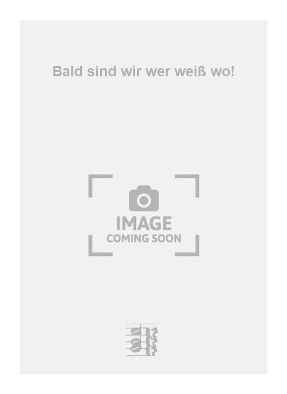 Bald sind wir wer weiß wo!. Vocal And Piano.