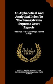 An Alphabetical and Analytical Index to the Pennsylvania Supreme Court Reports: 1st Dallas to 5th Outerbridge, Volume 1, Part 1