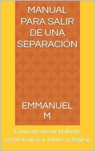  Manual para salir de una separación: Cómo atravesar el duelo, reconstruirse y volver a elegirse (Spanish Edition)