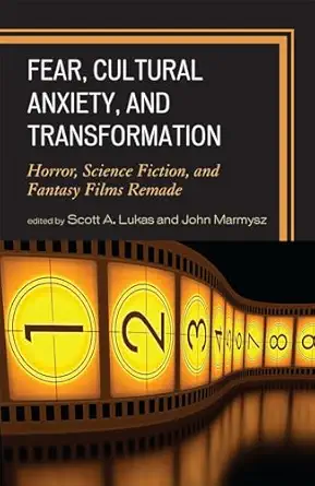 Fear, Cultural Anxiety, and Transformation: Horror, Science Fiction, and Fantasy Films Remade Fear, Cultural Anxiety, and Transformation: Horror, Science Fiction, and Fantasy Films Remade book cover
