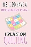  Funny quilting gift for crafts lovers -Yes, i do have a retirement plan... I plan on quilting; journal Funny quilting gift: Lined Notebook / Journal Gift, 120 Pages, 6x9, Soft Cover, Matte Finish