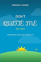 Don't Quote Me on That: Inspirational Quotes for Everyday Life 1503170888 Book Cover