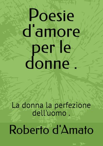  POESIE D \'AMORE PER LE DONNE.: (La donna la perfezione dell\'uomo) .