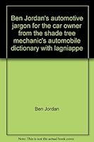 Ben Jordan's automotive jargon for the car owner from the shade tree mechanic's automobile dictionary with lagniappe 0964739208 Book Cover