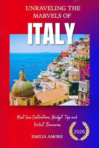 UNRAVELING THE MARVELS OF ITALY 2026: Must-See Destinations, Budget Tips and Perfect Itineraries