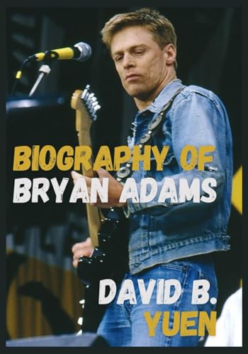 BIOGRAPHY OF BRYAN ADAMS: The Life and Legacy of the Music Legend Bryan Adams