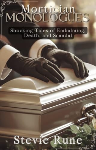 Mortician Monologues: Shocking Tales of Embalming, Death and Scandal