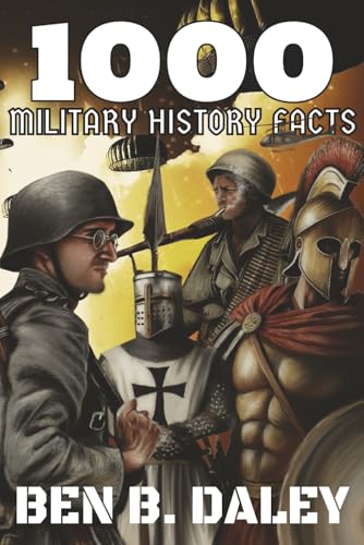 1,000 Military History Facts: Trivia from Ancient Rome, World War 2, The Vietnam War, and beyond the Gulf War!