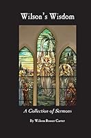 Wilson's Wisdom: A Collection of Sermons By Wilson Rosser Carter 1511925078 Book Cover