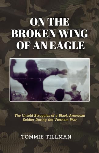 On the Broken Wing of an Eagle: The Untold Struggles of a Black American Soldier During the Vietnam War