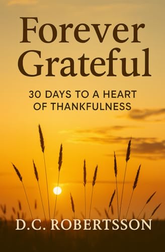 Forever Grateful: 30 Days To A Heart of Thankfulness (30-Day