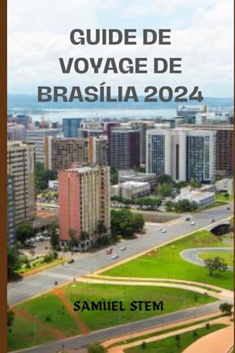 GUIDE DE VOYAGE DE BRASÍLIA 2024: Un Voyage à travers les Merveilles Modernistes, la Culture et la Beauté Naturelle.