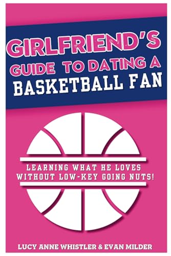 Girlfriend's Guide to Dating a Basketball Fan: Entertaining relationship tips for women in love with a sports lover: dating & sport explained (Girlfriend's Guides to Dating)