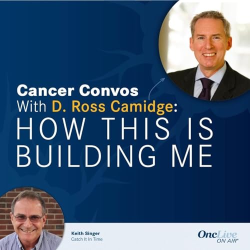 49: How Compelling Communication Makes Early Cancer Detection Part of Everyday Life: With D. Ross Camidge, MD, PhD; and Keith Singer copertina
