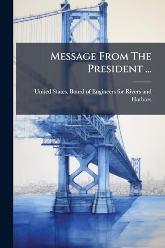 Message From The President ...: Transmitting A Report Of The Board Of Engineers On The Ohio And Mississippi Rivers, Made In The Year 1821