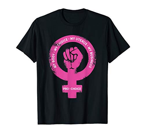 Pro Choice My Body My Choice My Uterus My Business T-Shirt