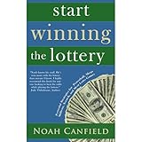 Start Winning The Lottery - Powerful Strategies for Winning at Powerball, Mega Millions, Scratch, and Most Other Lotto Games