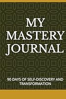 MY MASTERY JOURNAL: 90 DAYS OF SELF-DISCOVERY AND TRANSFORMATION 0990566056 Book Cover