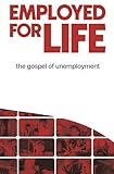 Employed for Life: the gospel of unemployment