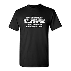 You Stupid I Thought You Knew Humor Graphic Novelty Sarcastic Funny T Shirt
