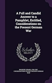A Full and Candid Answer to a Pamphlet, Entitled, Considerations on the Present German War