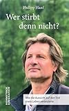 philippsburg  Wer stirbt denn nicht?: Wie die Aussicht auf den Tod mein Leben veränderte
