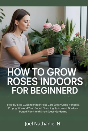 How to Grow Roses Indoors for Beginners: Step-by-Step Guide to