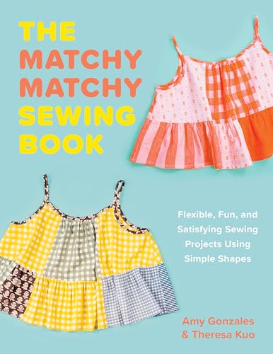 The Matchy Matchy Sewing Book: Flexible, Fun, and Satisfying Sewing