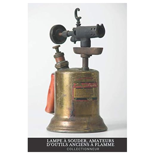 Lampe à Souder, Amateurs d'Outils Anciens à Flamme Collectionneur Carnet de Notes pour Passionné Lamptérophile: Cadeau Adulte Homme Frère Ami Noël Anniversaire | Soudure chalumeau Fer