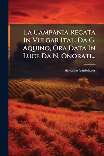 La Campania Recata In Vulgar Ital. Da G. Aquino, Ora Data In Luce Da N. Onorati... (Italian Edition)