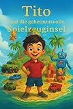 Tito und die geheimnisvolle Spielzeuginsel: Ein zauberhaftes Abenteuer über Mut, Fantasie und die Kraft der Träume