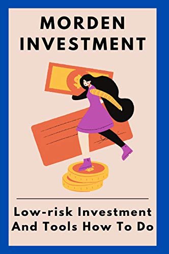 Morden Investment: Low-risk Investment And Tools How To Do: Profitable Investment Guide