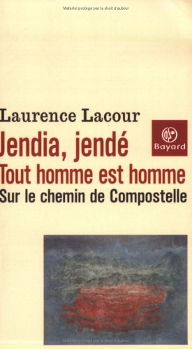 Télécharger Jendia, Jendé - Tout homme est homme : Sur le chemin de Compostelle PDF Ebook En Ligne