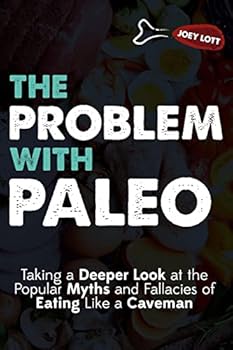 Paperback The Problem With Paleo: Taking a Deeper Look at the Popular Myths and Fallacies of Eating Like a Caveman Book