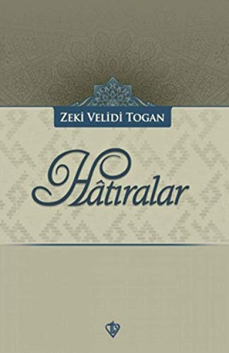 Hatiralar: Türkistan ve Diger Müslüman Dogu Türklerinin Milli Varlik ve Kültür Mücadeleleri
