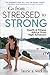 Go from Stressed to Strong: Health and Fitness Advice from High Achievers
