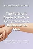 The Partner's Guide to PMS: A Comprehensive Handbook for Men: Sustaining Support, Understanding, and Partnership Through Her Cycle