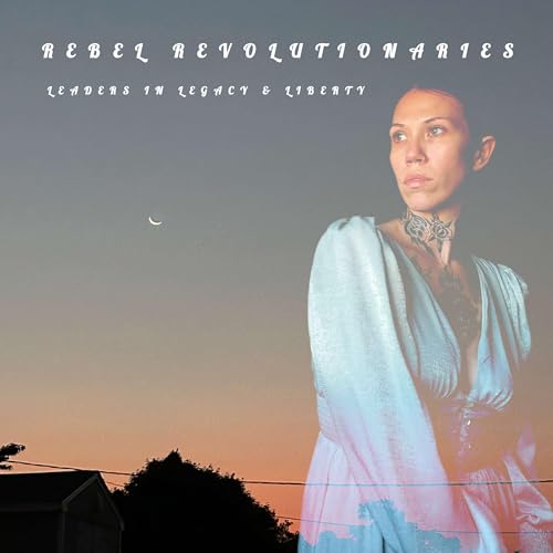『Rebel Revolutionaries: Leaders In Legacy & Liberty』のカバーアート