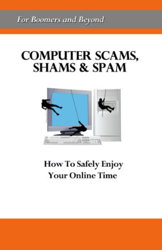 Computer Scams, Shams & Spam: How to Safely Enjoy Your Online Time [For Boomers and Beyond]