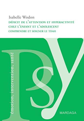 Déficit de l'attention et hyperactivité chez l'enfant et l'adolescent: Comprendre et soigner le TD Francais PDF