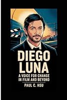 Diego Luna: A Voice for Change in Film and Beyond B0F5X37TMD Book Cover